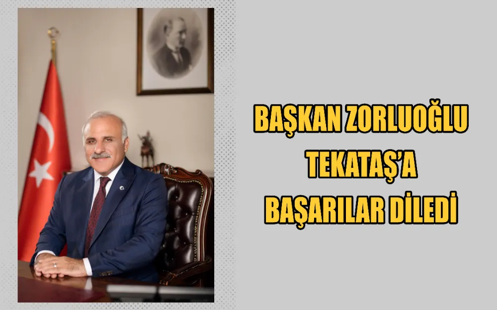 BAŞKAN ZORLUOĞLU TEKATAŞ’A BAŞARILAR DİLEDİ 