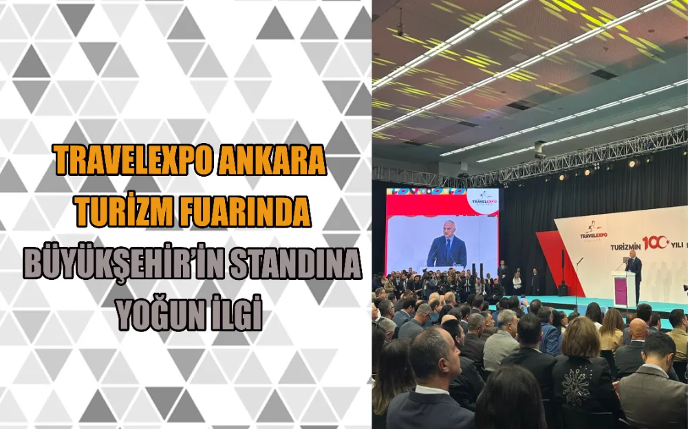 TRAVELEXPO ANKARA TURİZM FUARINDA BÜYÜKŞEHİR’İN STANDINA YOĞUN İLGİ