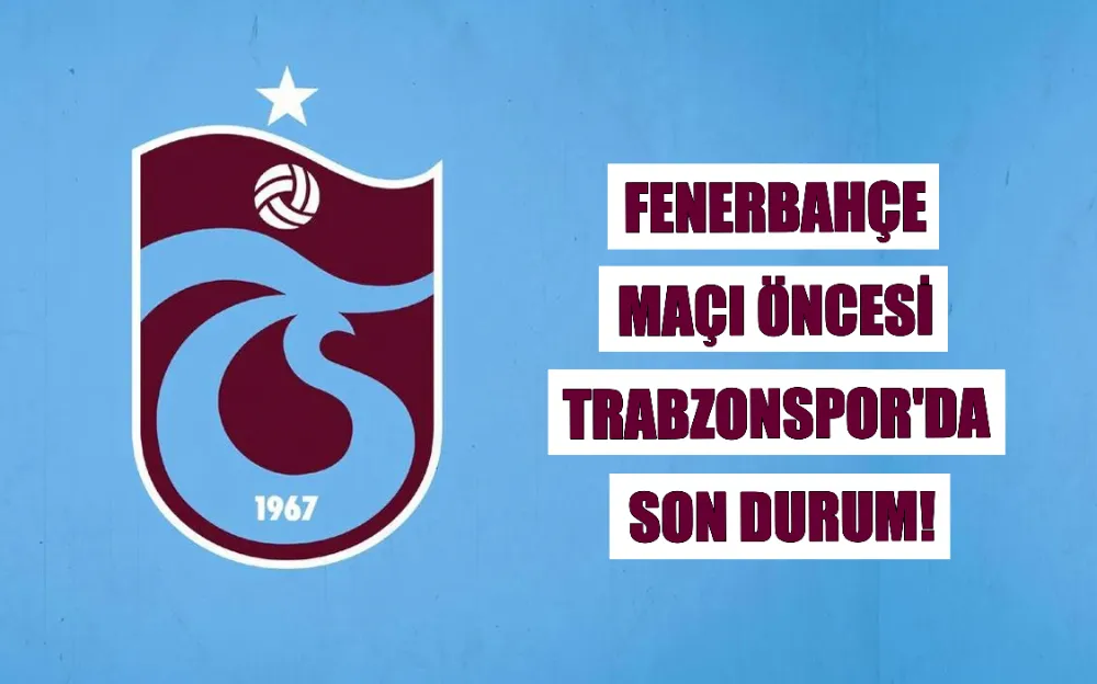 FENERBAHÇE MAÇI ÖNCESİ TRABZONSPOR