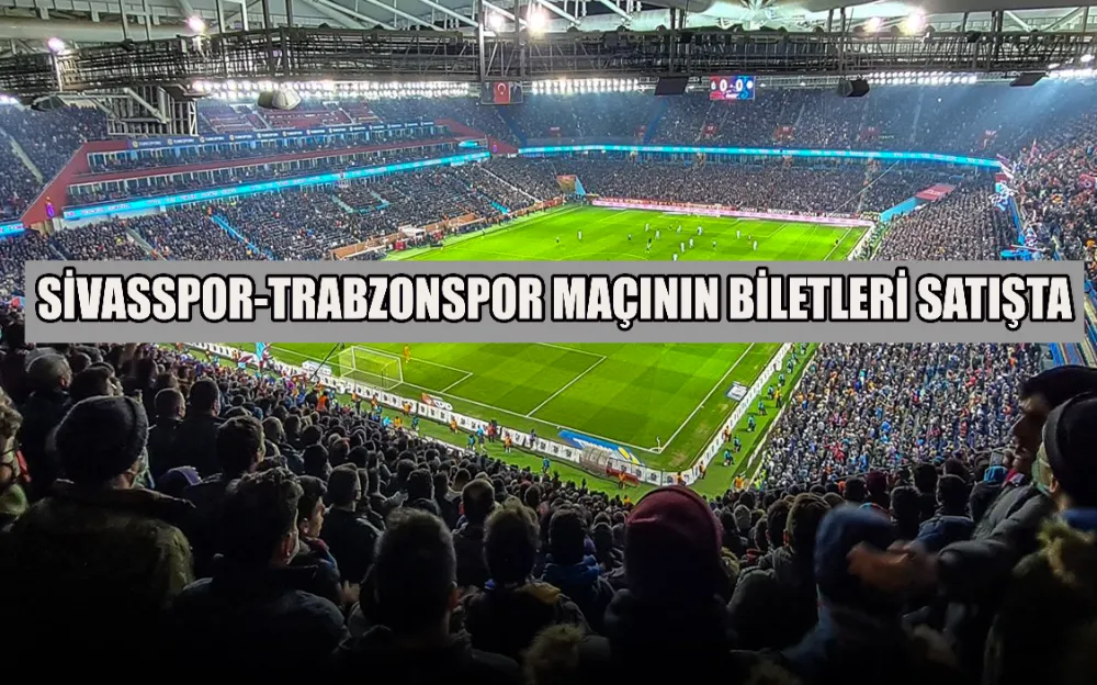 SİVASSPOR-TRABZONSPOR MAÇININ BİLETLERİ SATIŞTA