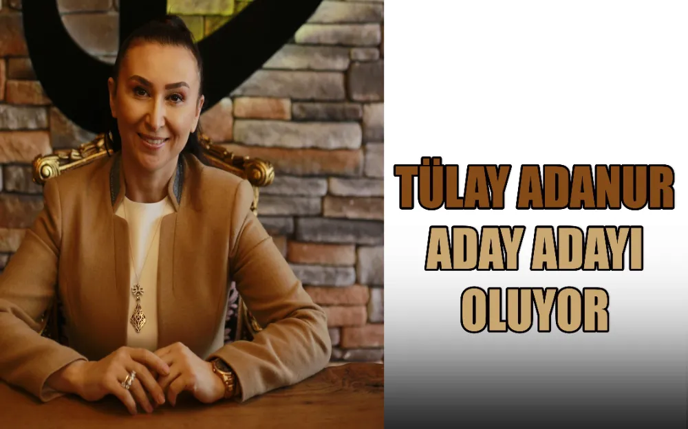 TÜLAY ADANUR ADAY ADAYI OLUYOR