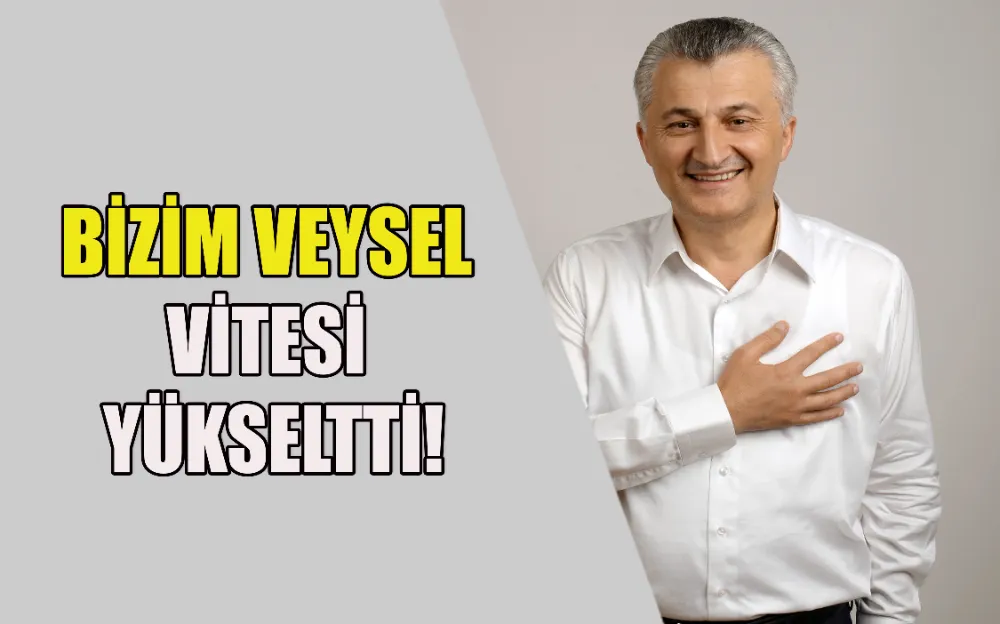 BİZİM VEYSEL VİTESİ YÜKSELTTİ