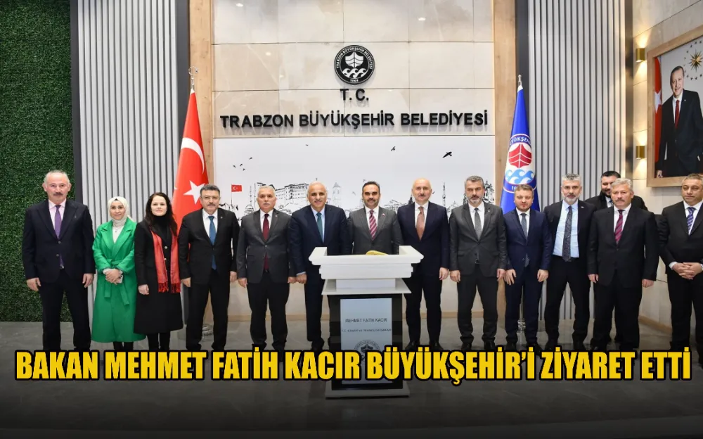 BAKAN MEHMET FATİH KACIR BÜYÜKŞEHİR’İ ZİYARET ETTİ