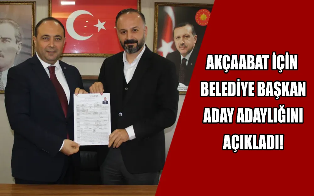 AKÇAABAT İÇİN BELEDİYE BAŞKAN ADAY ADAYLIĞINI AÇIKLADI!