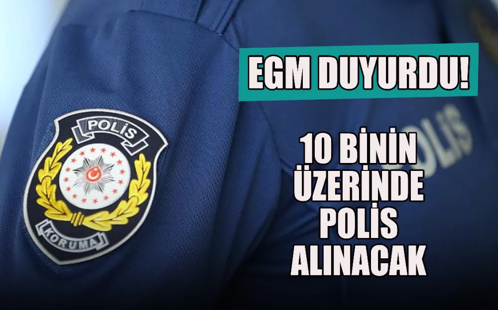 EGM DUYURDU! 10 BİNİN ÜZERİNDE  POLİS ALINACAK