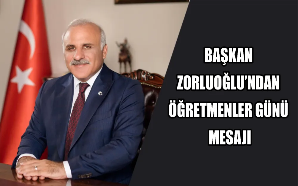 BAŞKAN ZORLUOĞLU’NDAN ÖĞRETMENLER GÜNÜ MESAJI