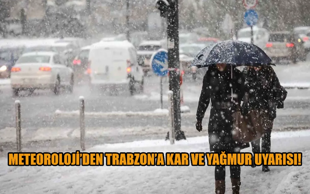 METEOROLOJİ’DEN TRABZON’A KAR VE YAĞMUR UYARISI!