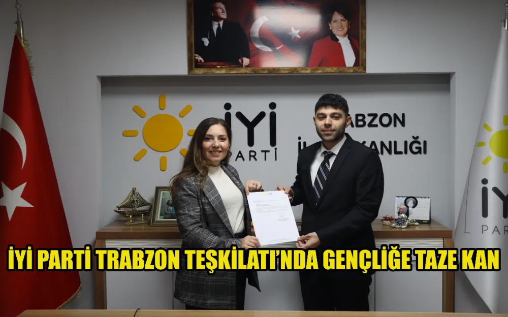 İYİ PARTİ TRABZON TEŞKİLATI’NDA GENÇLİĞE TAZE KAN