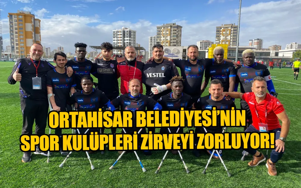 ORTAHİSAR BELEDİYESİ’NİN SPOR KULÜPLERİ ZİRVEYİ ZORLUYOR! 