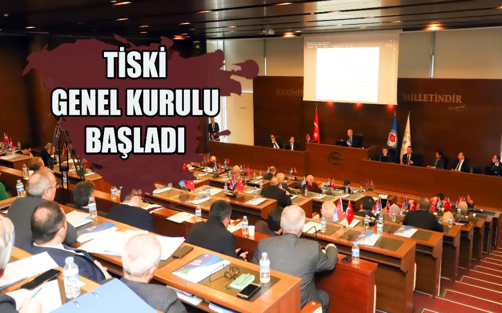 TİSKİ GENEL KURULU BAŞLADI