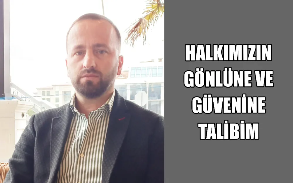 HALKIMIZIN GÖNLÜNE VE GÜVENİNE TALİBIM 