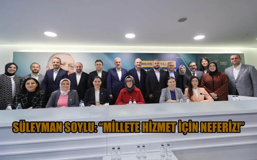 SÜLEYMAN SOYLU: “MİLLETE HİZMET İÇİN NEFERİZ!”