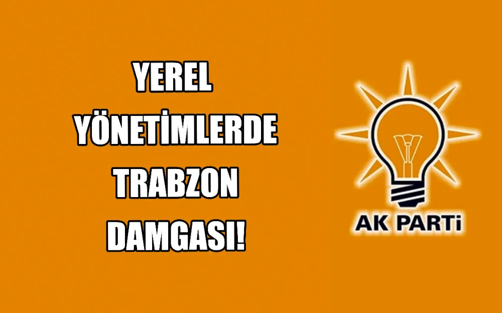 YEREL YÖNETİMLERDE TRABZON DAMGASI!