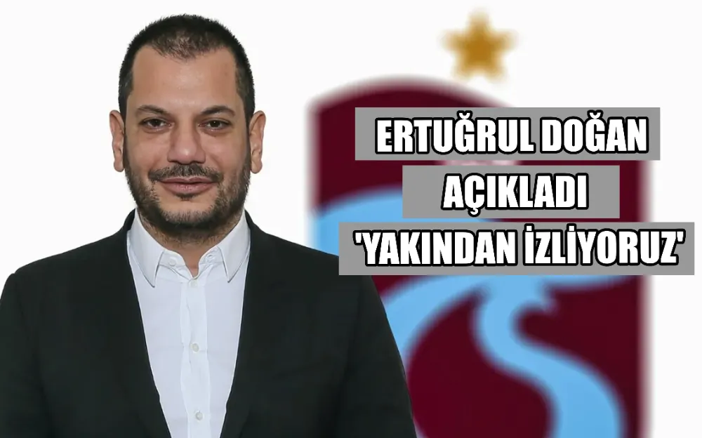 ERTUĞRUL DOĞAN AÇIKLADI 