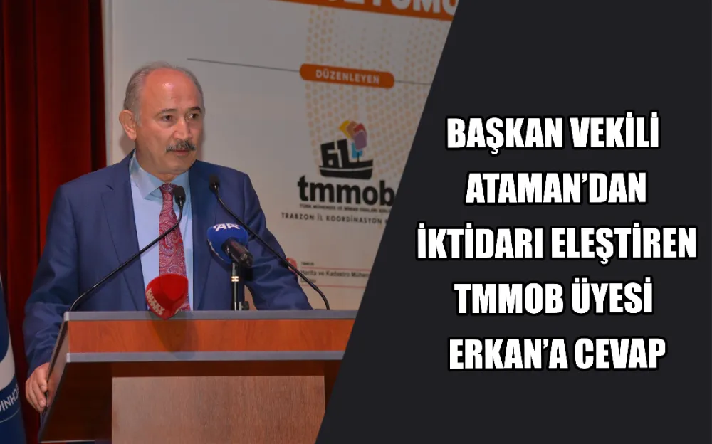 BAŞKAN VEKİLİ  ATAMAN’DAN  İKTİDARI ELEŞTİREN  TMMOB ÜYESİ  ERKAN’A CEVAP