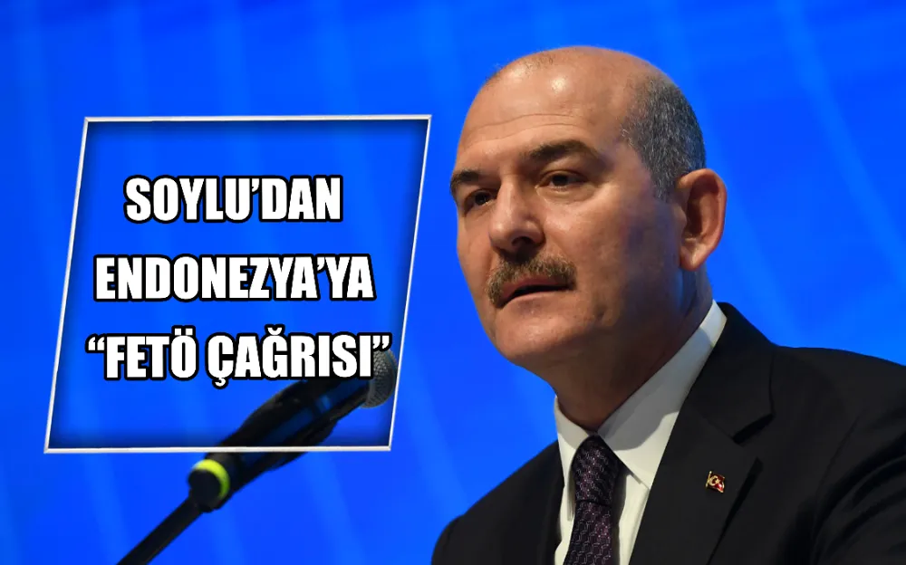 SOYLU’DAN ENDONEZYA’YA “FETÖ ÇAĞRISI”