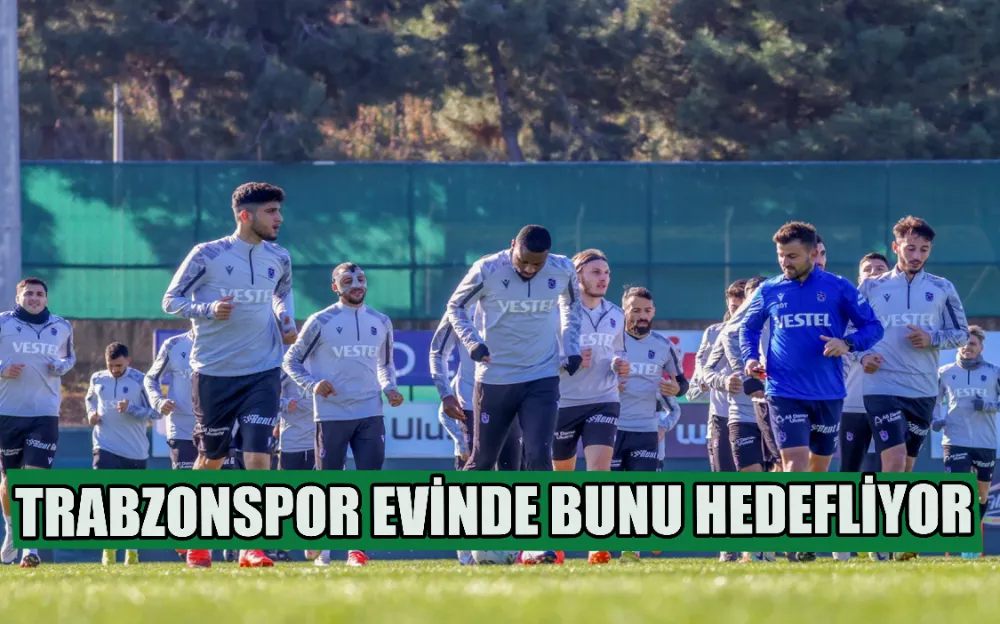 TRABZONSPOR EVİNDE BUNU HEDEFLİYOR