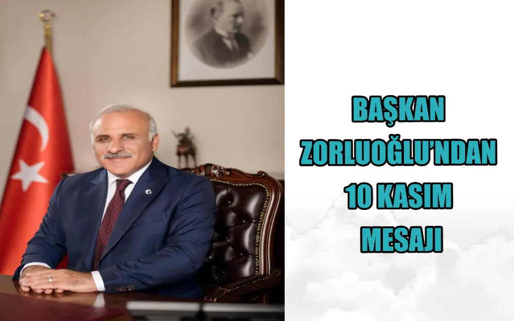 BAŞKAN ZORLUOĞLU’NDAN 10 KASIM MESAJI