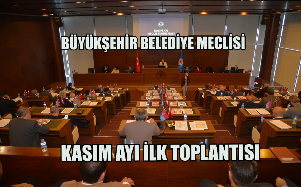 BÜYÜKŞEHİR BELEDİYE MECLİSİ KASIM AYI İLK TOPLANTISI YAPILDI