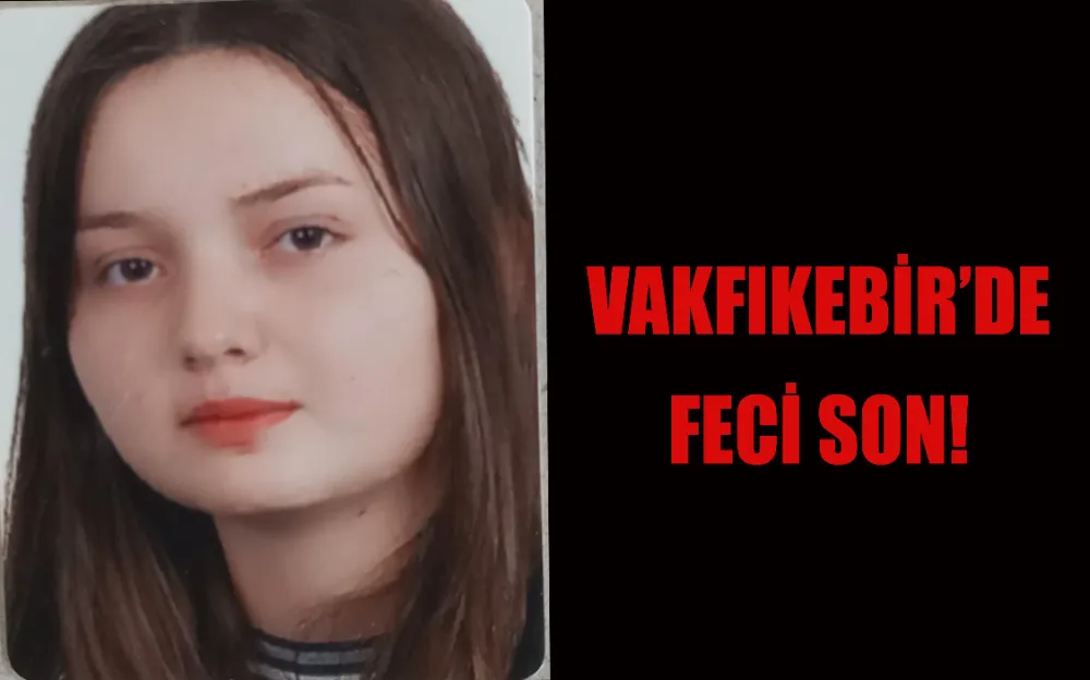 VAKFIKEBİR’DEKİ FECİ SON!