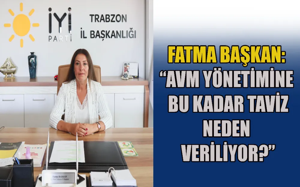 FATMA BAŞKAN: “AVM YÖNETİMİNE  BU KADAR TAVİZ  NEDEN  VERİLİYOR?”