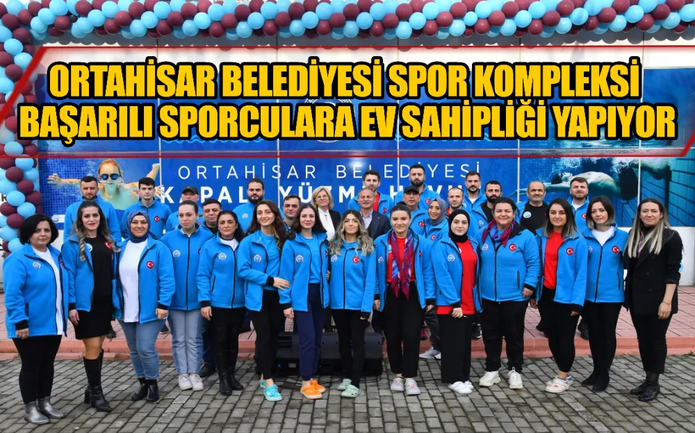 ORTAHİSAR BELEDİYESİ SPOR KOMPLEKSİ BAŞARILI SPORCULARA EV SAHİPLİĞİ YAPIYOR