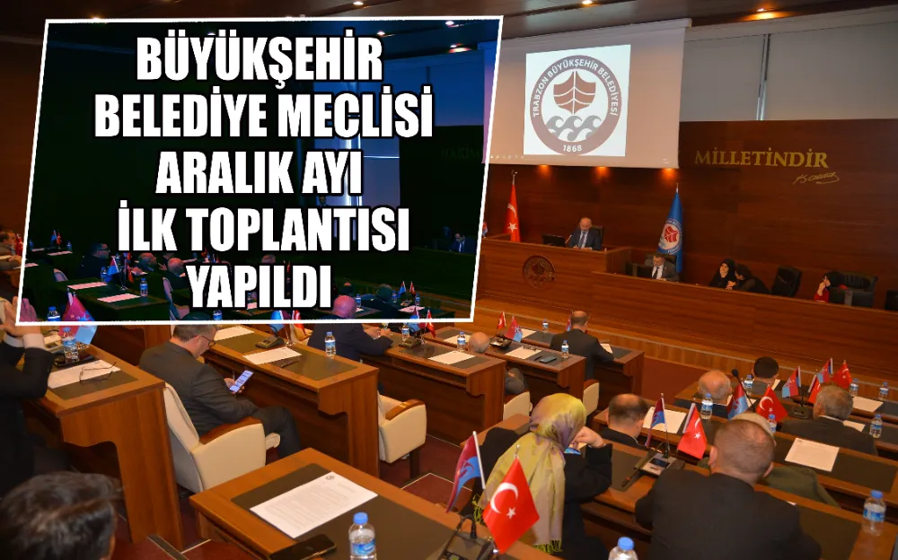 BÜYÜKŞEHİR BELEDİYE MECLİSİ ARALIK AYI İLK TOPLANTISI YAPILDI