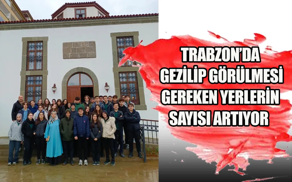 TRABZON’DA GEZİLİP GÖRÜLMESİ GEREKEN YERLERİN SAYISI ARTIYOR 