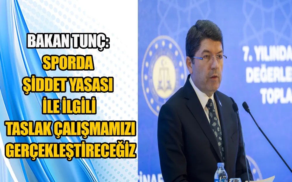 BAKAN TUNÇ: SPORDA ŞİDDET YASASI İLE İLGİLİ TASLAK ÇALIŞMAMIZI GERÇEKLEŞTİRECEĞİZ