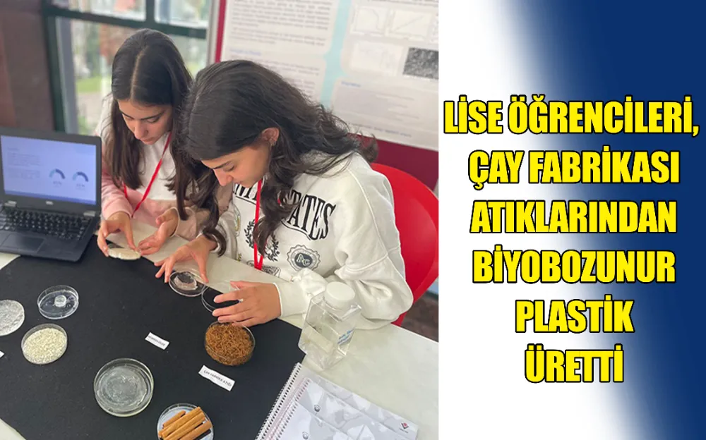 LİSE ÖĞRENCİLERİ, ÇAY FABRİKASI ATIKLARINDAN BİYOBOZUNUR PLASTİK ÜRETTİ