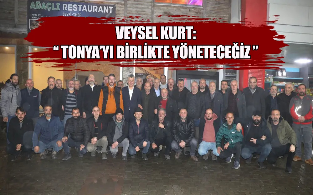 TONYA’YI BİRLİKTE YÖNETECEĞİZ