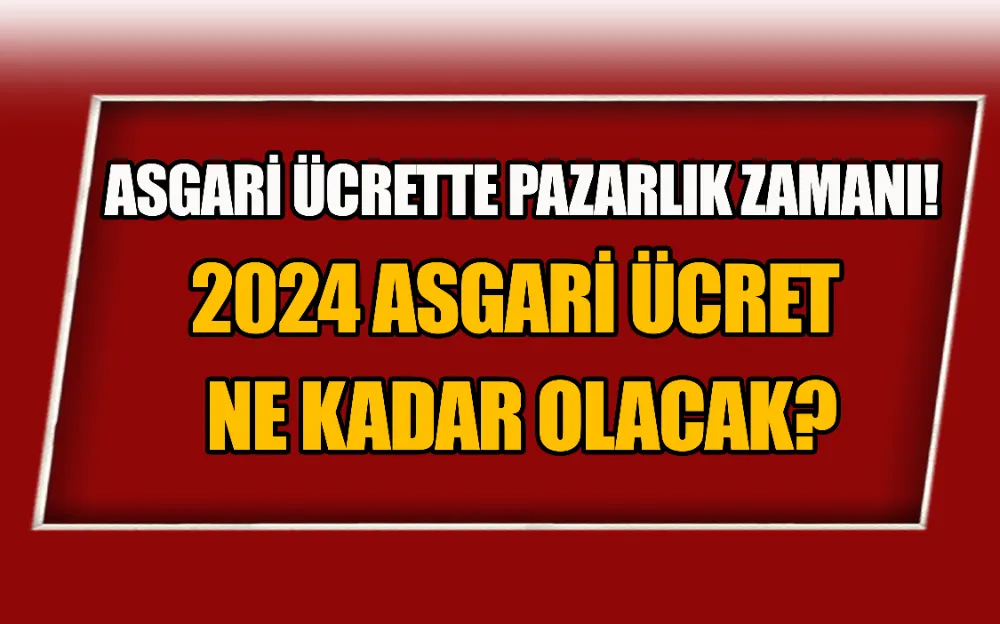 ASGARİ ÜCRETTE PAZARLIK ZAMANI! 2024 ASGARİ ÜCRET NE KADAR OLACAK?