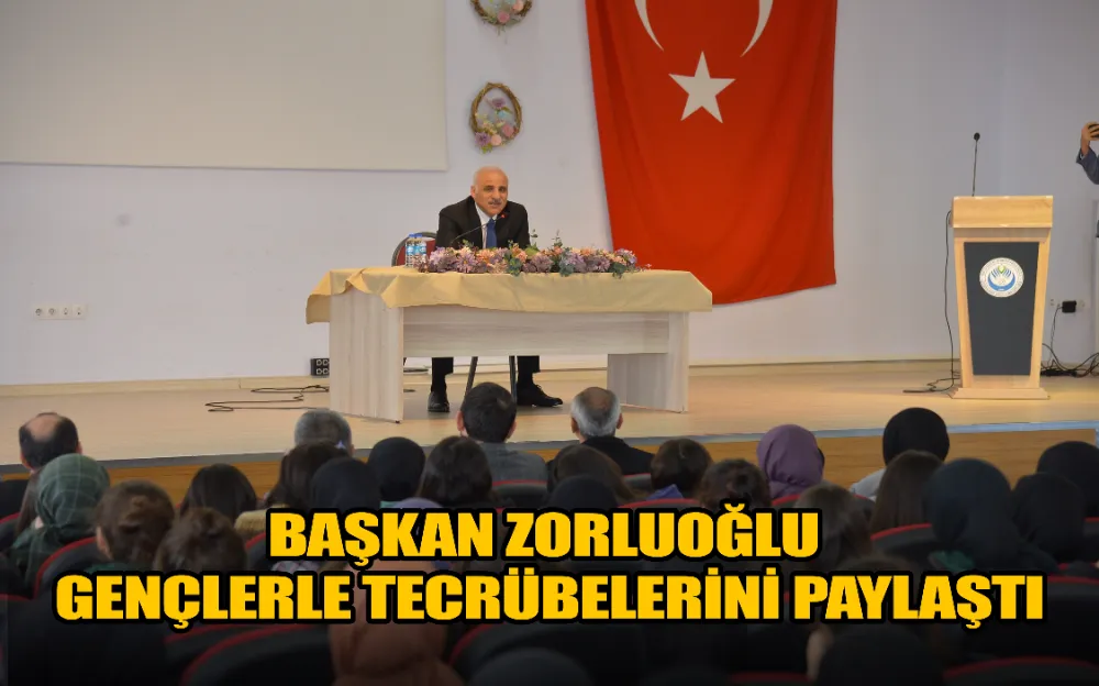 BAŞKAN ZORLUOĞLU GENÇLERLE TECRÜBELERİNİ PAYLAŞTI