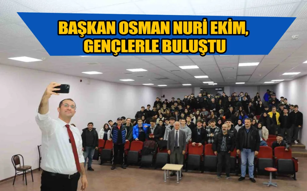 BAŞKAN OSMAN NURİ EKİM, GENÇLERLE BULUŞTU