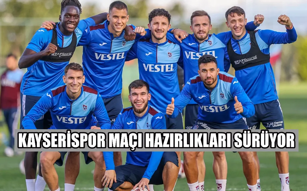 KAYSERİSPOR MAÇI HAZIRLIKLARI SÜRÜYOR