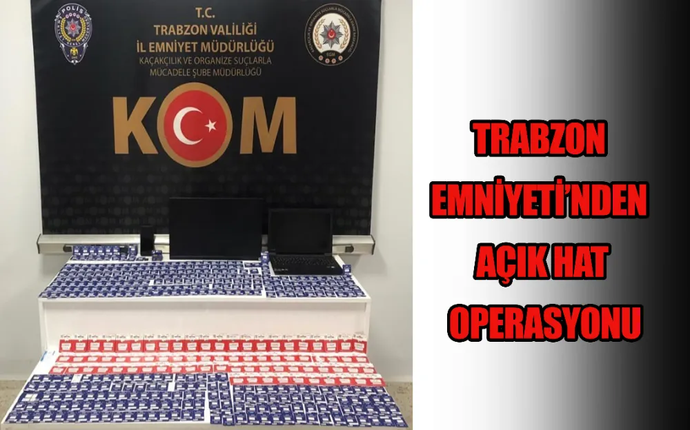 TRABZON EMNİYETİ’NDEN AÇIK HAT OPERASYONU