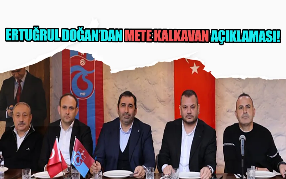 ERTUĞRUL DOĞAN’DAN METE KALKAVAN AÇIKLAMASI!