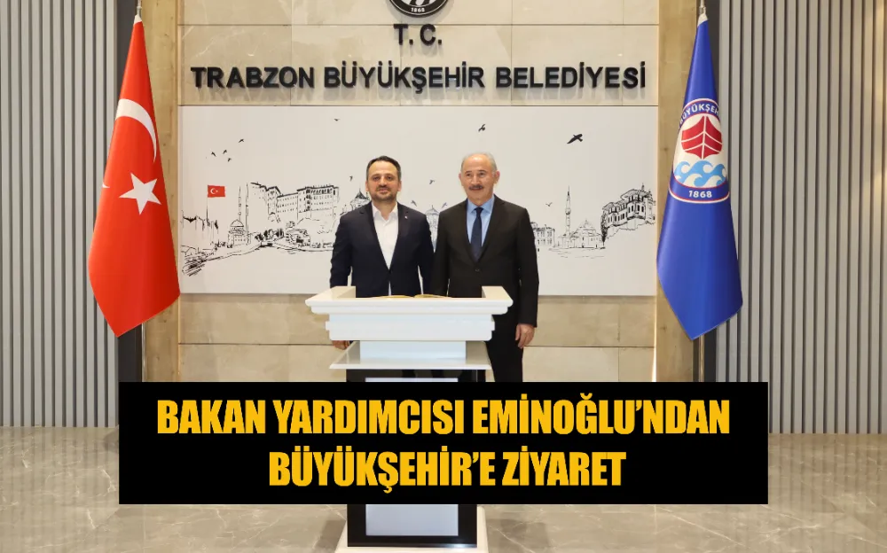 BAKAN YARDIMCISI EMİNOĞLU’NDAN BÜYÜKŞEHİR’E ZİYARET