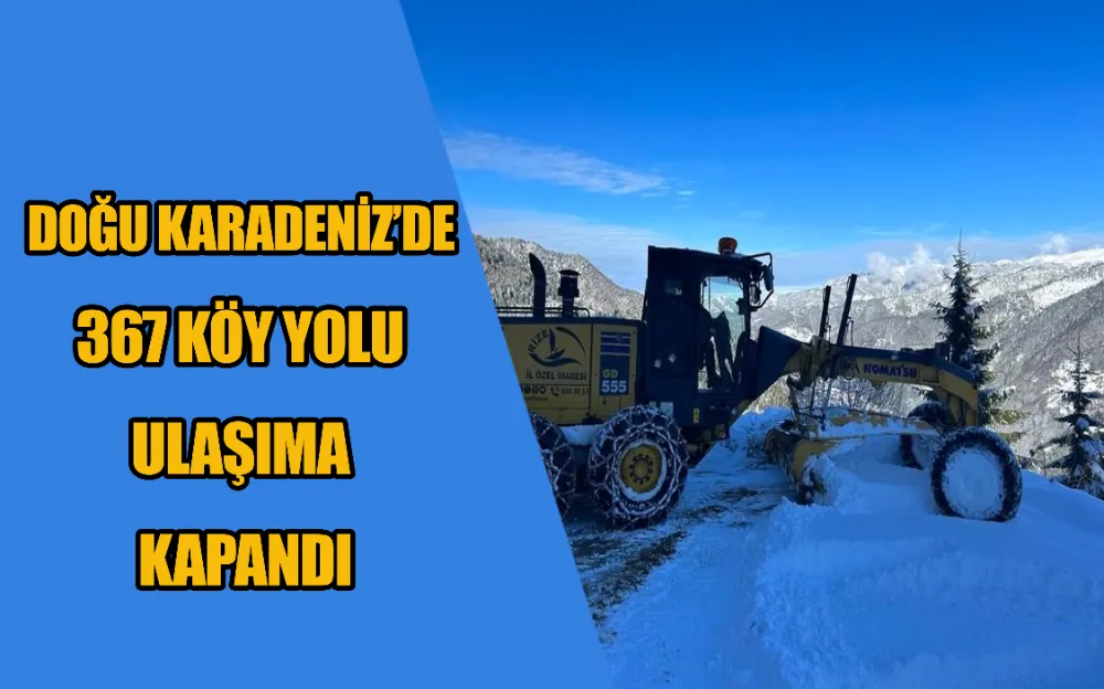 DOĞU KARADENİZ’DE 367 KÖY YOLU ULAŞIMA KAPANDI