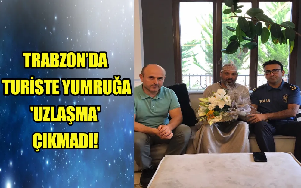 TRABZON’DA TURİSTE YUMRUĞA 