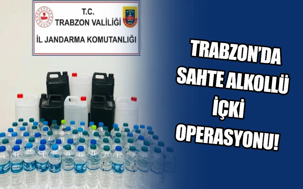 TRABZON’DA SAHTE ALKOLLÜ İÇKİ OPERASYONU!