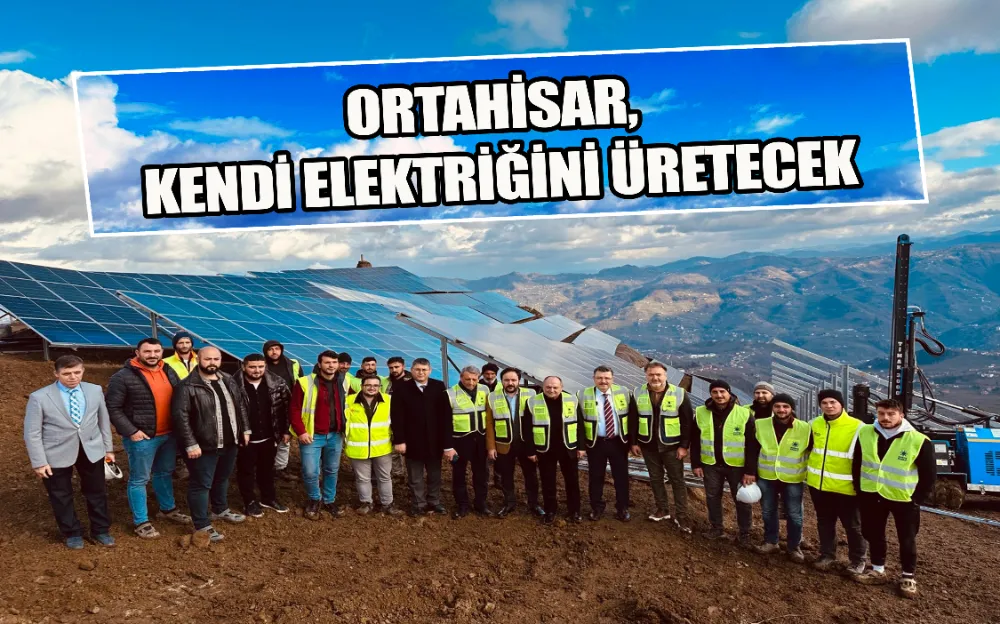 ORTAHİSAR, KENDİ ELEKTRİĞİNİ ÜRETECEK