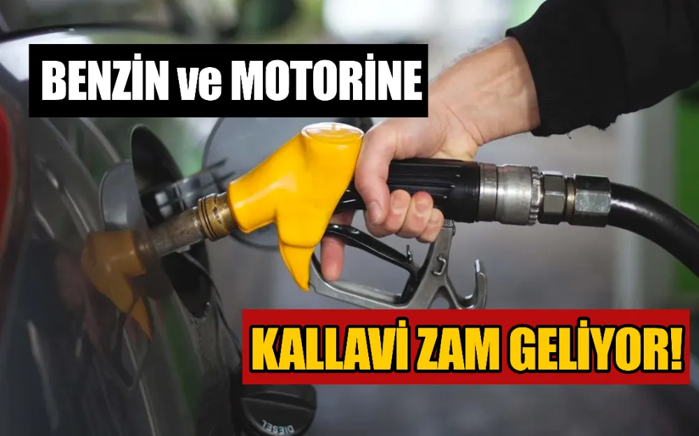 BENZİN VE MOTORİNE KALLAVİ ZAM GELİYOR!