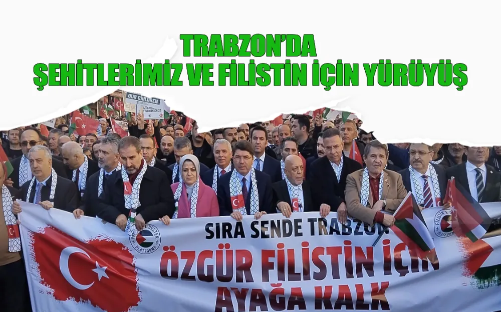 TRABZON’DA ŞEHİTLERİMİZ VE FİLİSTİN İÇİN YÜRÜYÜŞ