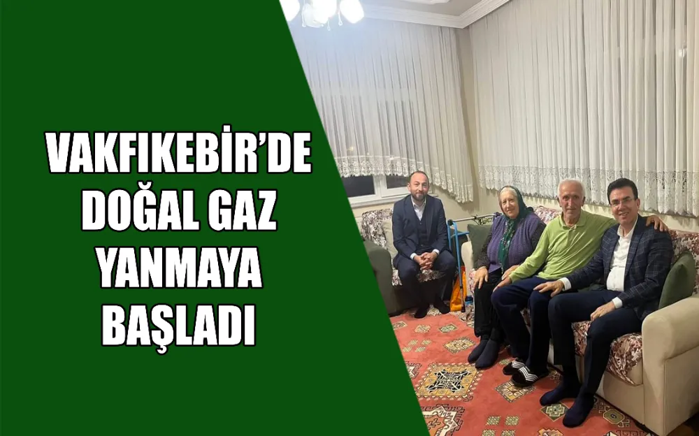 VAKFIKEBİR’DE DOĞAL GAZ YANMAYA BAŞLADI 