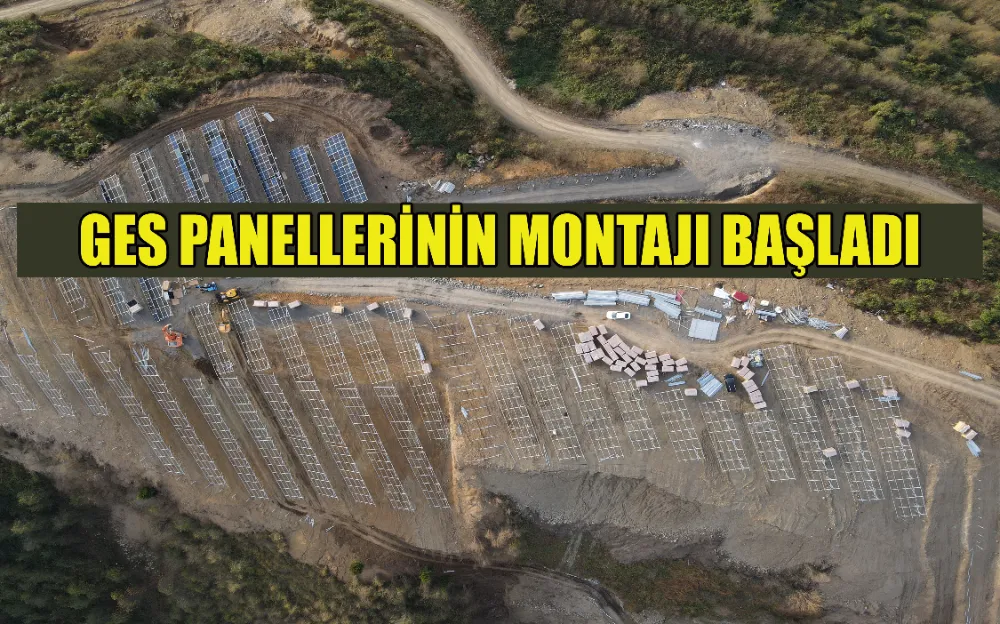 GES PANELLERİNİN MONTAJI BAŞLADI 