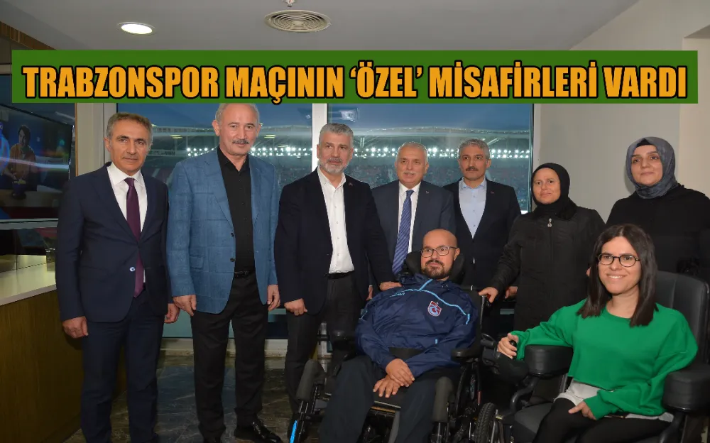 TRABZONSPOR MAÇININ ‘ÖZEL’ MİSAFİRLERİ VARDI