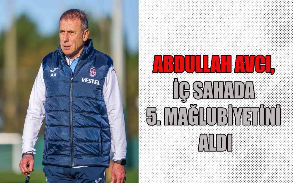 ABDULLAH AVCI, İÇ SAHADA 5. MAĞLUBİYETİNİ ALDI