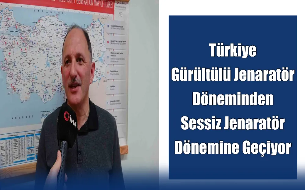 Türkiye Gürültülü Jenaratör Döneminden Sessiz Jenaratör Dönemine Geçiyor