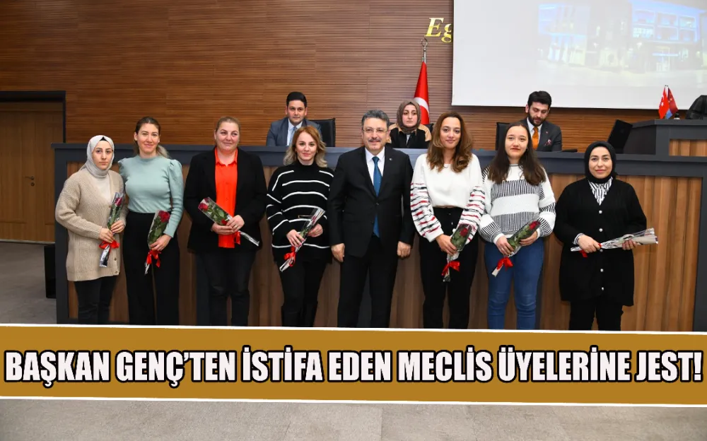 BAŞKAN GENÇ’TEN İSTİFA EDEN MECLİS ÜYELERİNE JEST!